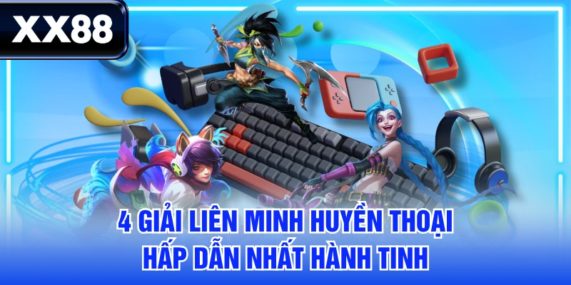 4 Giải Liên Minh Huyền Thoại Hấp Dẫn Nhất Hành Tinh