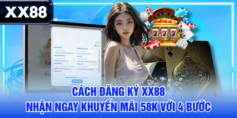 Cách Đăng Ký XX88 Nhận Ngay Khuyến Mãi 58K Với 4 Bước
